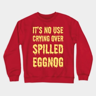 It's no use crying over spilled eggnog Crewneck Sweatshirt